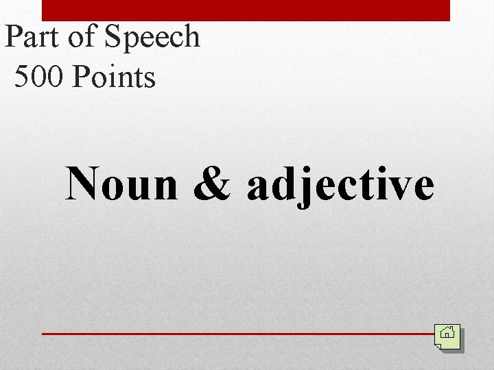 Part of Speech 500 Points Noun & adjective 