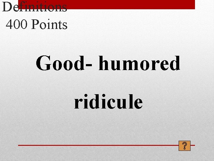 Definitions 400 Points Good- humored ridicule 