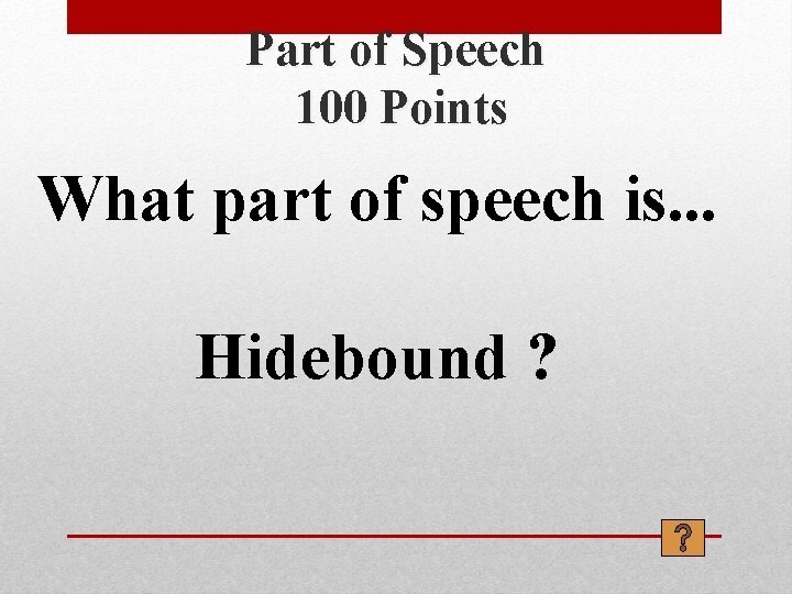 Part of Speech 100 Points What part of speech is. . . Hidebound ?