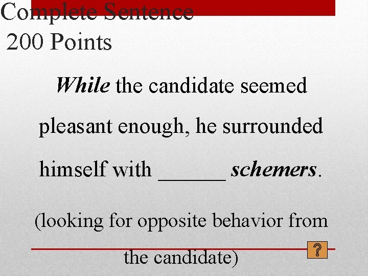 Complete Sentence 200 Points While the candidate seemed pleasant enough, he surrounded himself with