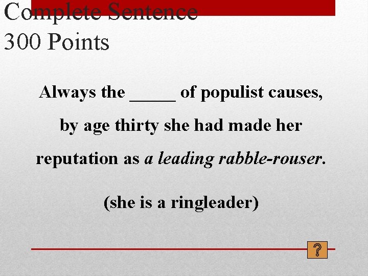 Complete Sentence 300 Points Always the _____ of populist causes, by age thirty she