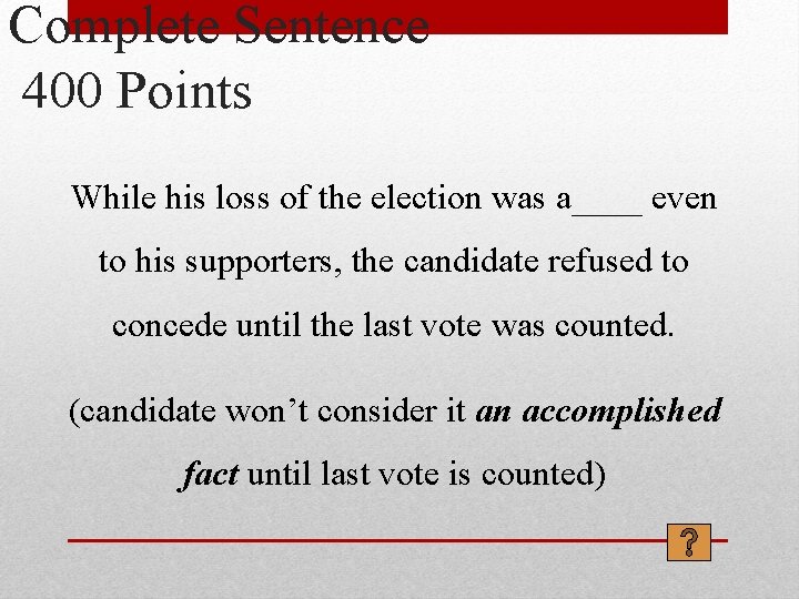 Complete Sentence 400 Points While his loss of the election was a____ even to