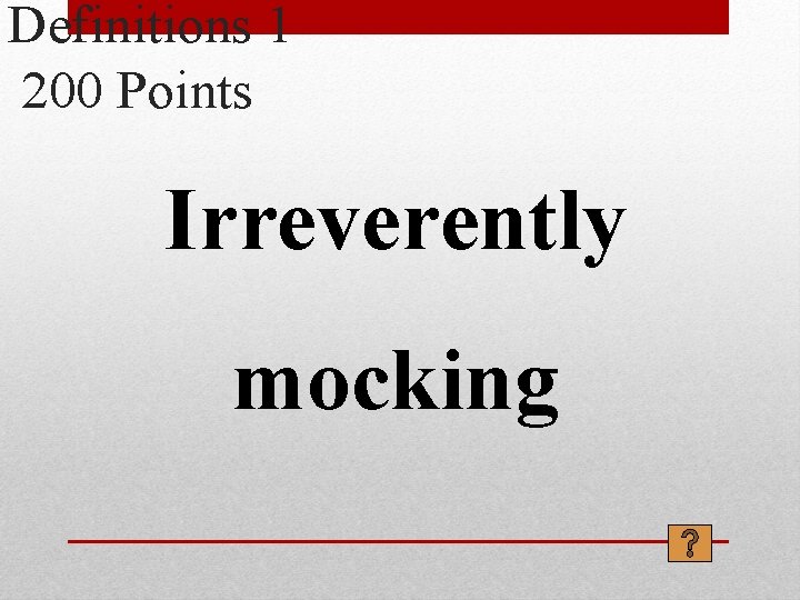 Definitions 1 200 Points Irreverently mocking 