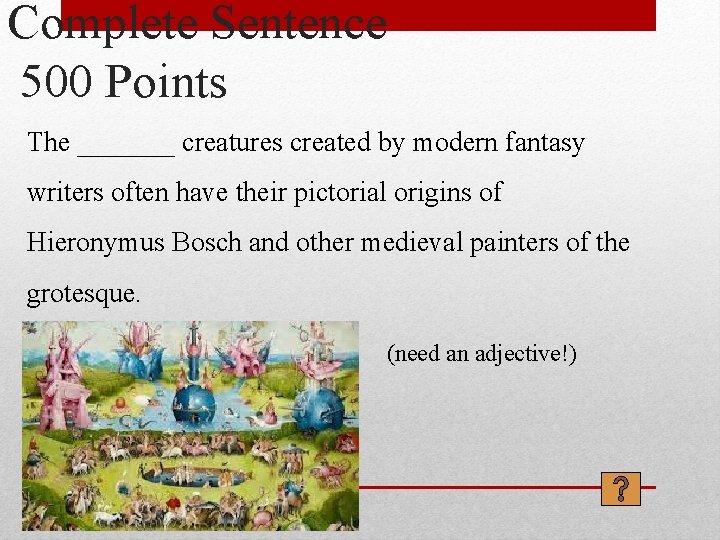 Complete Sentence 500 Points The _______ creatures created by modern fantasy writers often have