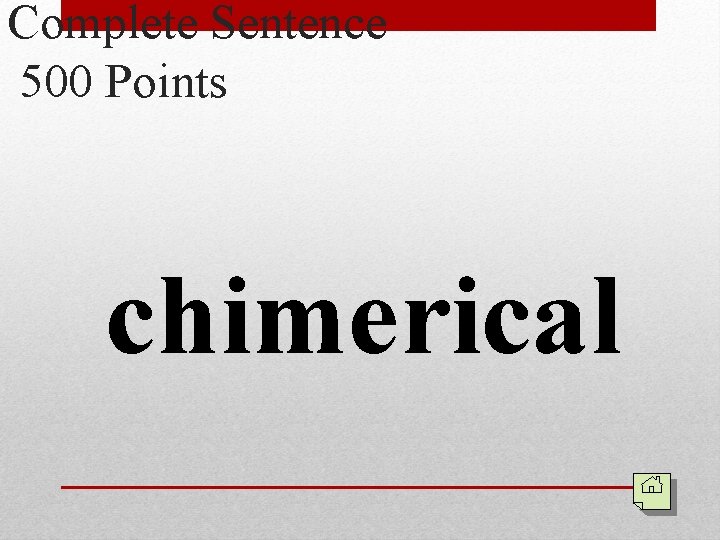 Complete Sentence 500 Points chimerical 