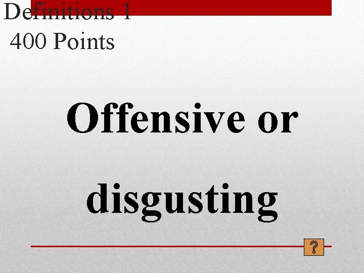 Definitions 1 400 Points Offensive or disgusting 
