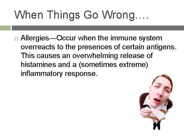 When Things Go Wrong…. Allergies—Occur when the immune system overreacts to the presences of