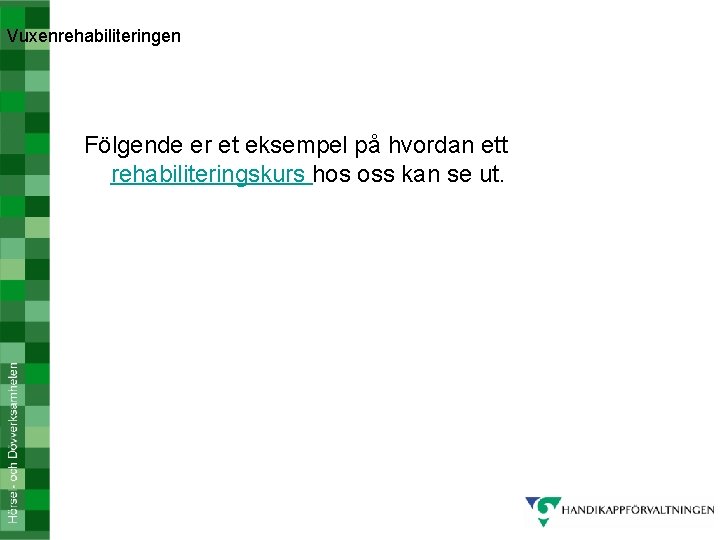 Vuxenrehabiliteringen Fölgende er et eksempel på hvordan ett rehabiliteringskurs hos oss kan se ut.