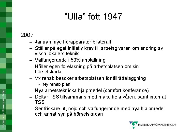 ”Ulla” fött 1947 2007 – Januari: nye hörapparater bilateralt – Ställer på eget initiativ