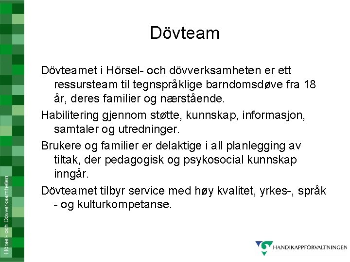 Dövteamet i Hörsel- och dövverksamheten er ett ressursteam til tegnspråklige barndomsdøve fra 18 år,