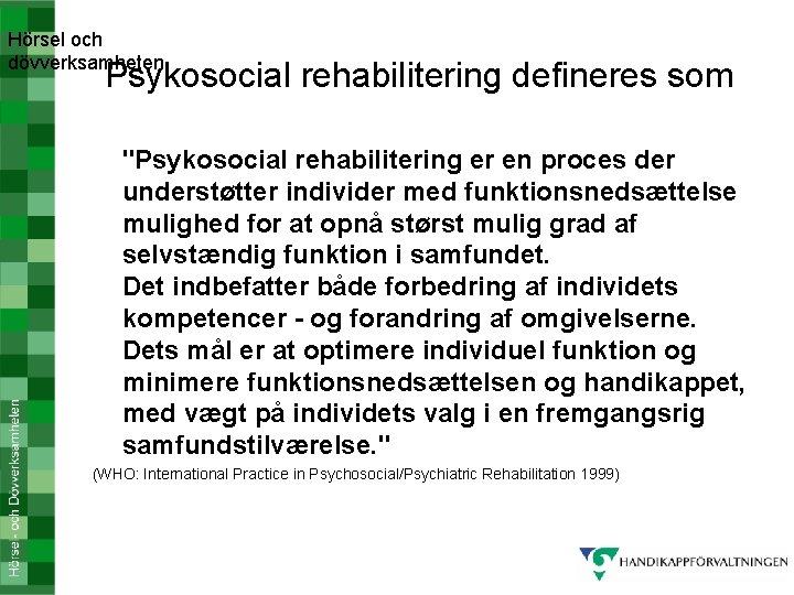 Hörsel och dövverksamheten Psykosocial rehabilitering defineres som "Psykosocial rehabilitering er en proces der understøtter