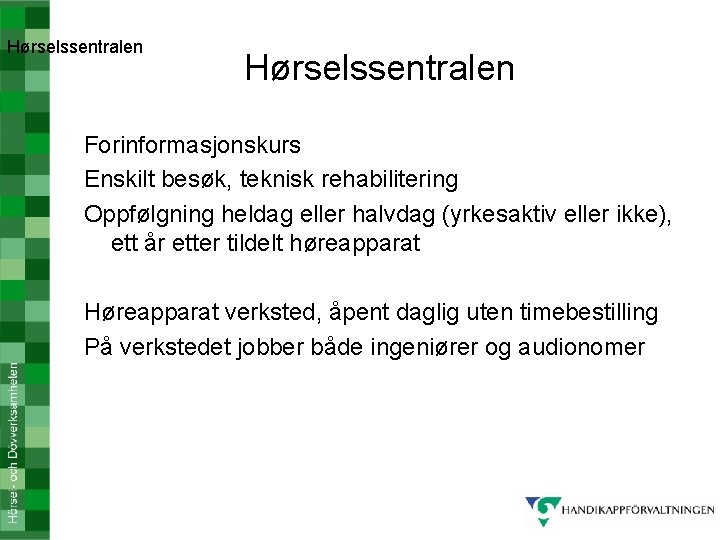 Hørselssentralen Forinformasjonskurs Enskilt besøk, teknisk rehabilitering Oppfølgning heldag eller halvdag (yrkesaktiv eller ikke), ett