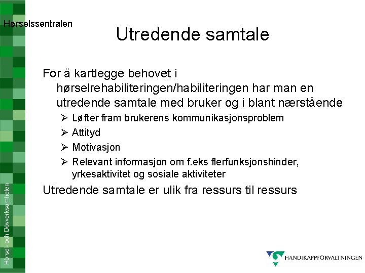 Hørselssentralen Utredende samtale For å kartlegge behovet i hørselrehabiliteringen/habiliteringen har man en utredende samtale