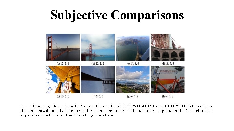 Subjective Comparisons As with missing data, Crowd. DB stores the results of CROWDEQUAL and