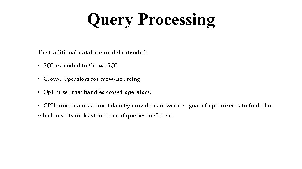 Query Processing The traditional database model extended: • SQL extended to Crowd. SQL •
