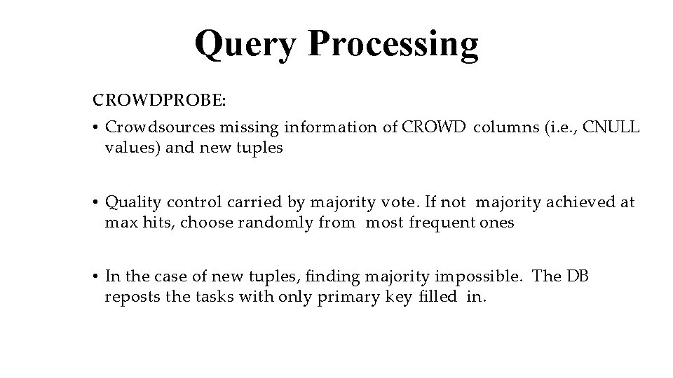 Query Processing CROWDPROBE: • Crowdsources missing information of CROWD columns (i. e. , CNULL