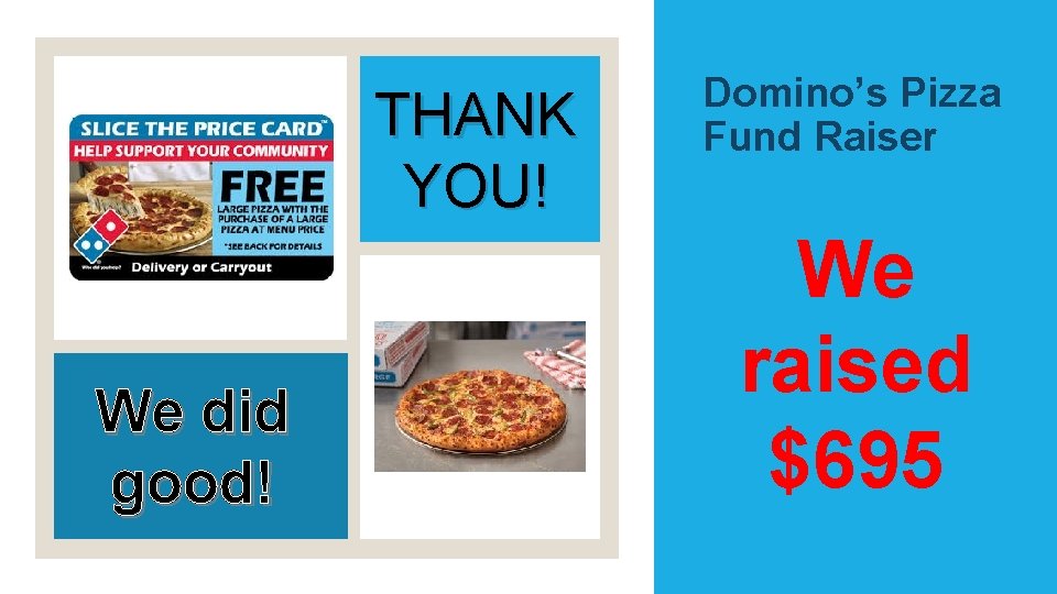 THANK YOU! We did good! Domino’s Pizza Fund Raiser We raised $695 