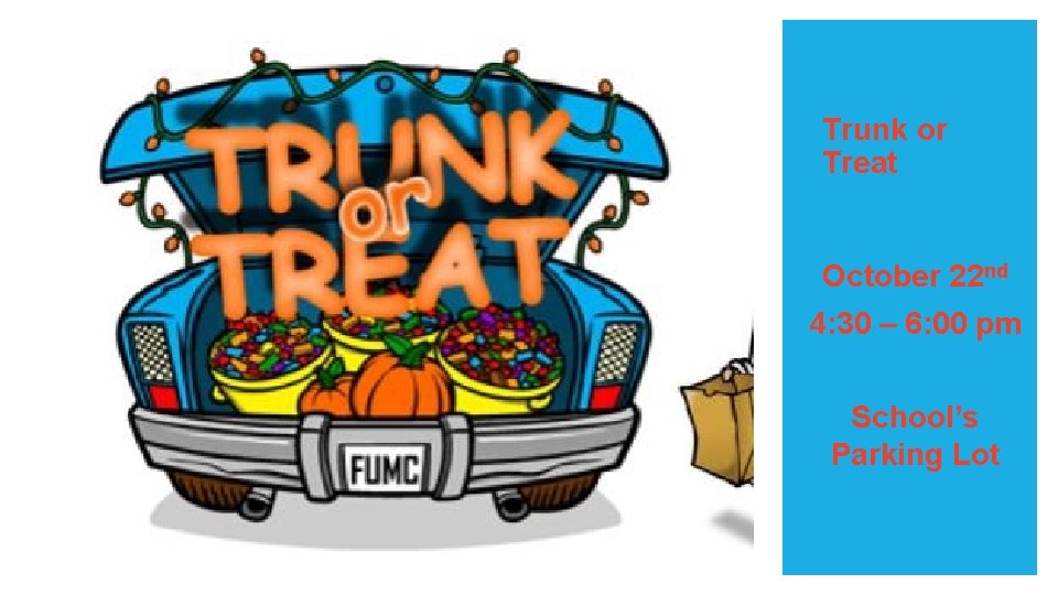 Trunk or Treat October 22 nd 4: 30 – 6: 00 pm School’s Parking