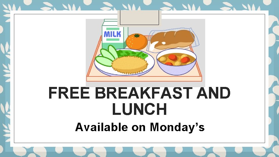 FREE BREAKFAST AND LUNCH Available on Monday’s 