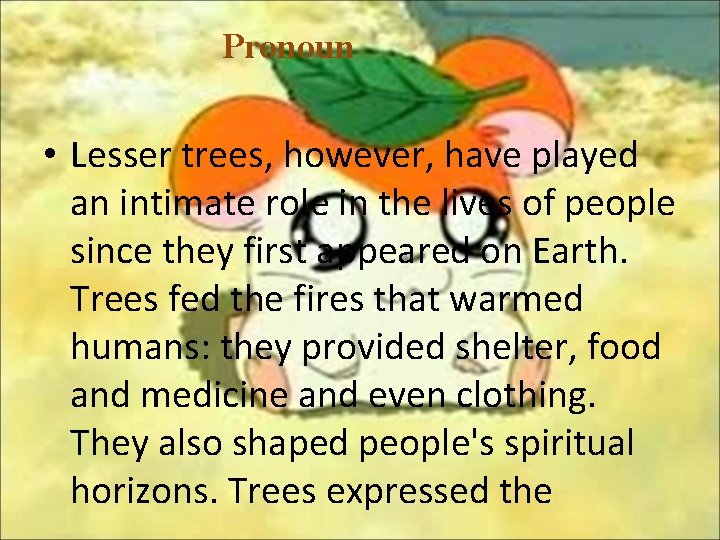 Pronoun • Lesser trees, however, have played an intimate role in the lives of