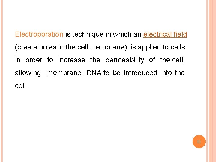 Electroporation is technique in which an electrical field (create holes in the cell membrane)