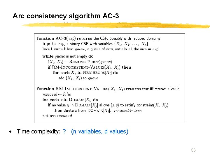 Arc consistency algorithm AC-3 • Time complexity: ? (n variables, d values) 36 