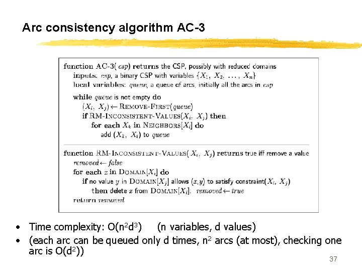 Arc consistency algorithm AC-3 • Time complexity: O(n 2 d 3) (n variables, d