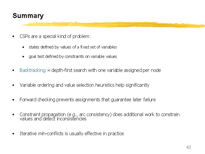 Summary • CSPs are a special kind of problem: • states defined by values