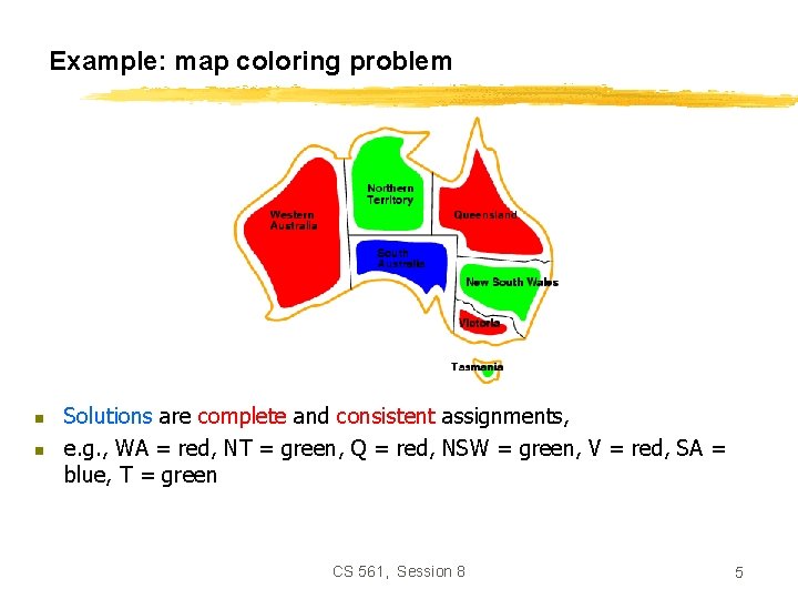 Example: map coloring problem n n Solutions are complete and consistent assignments, e. g.