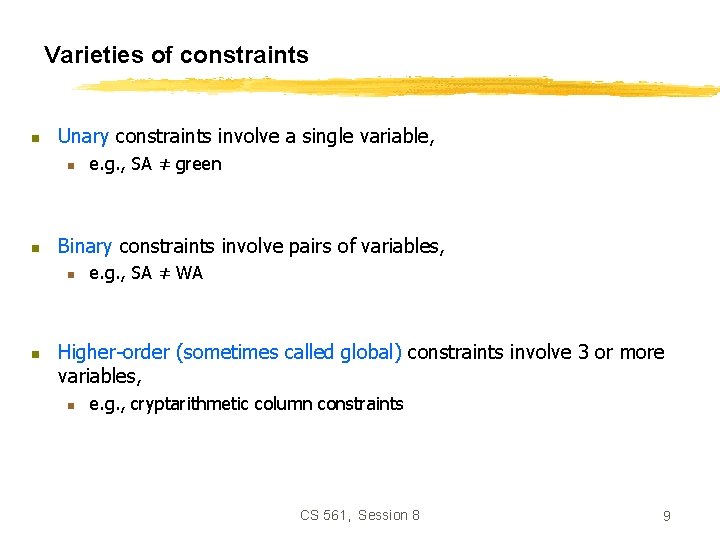 Varieties of constraints n Unary constraints involve a single variable, n n Binary constraints