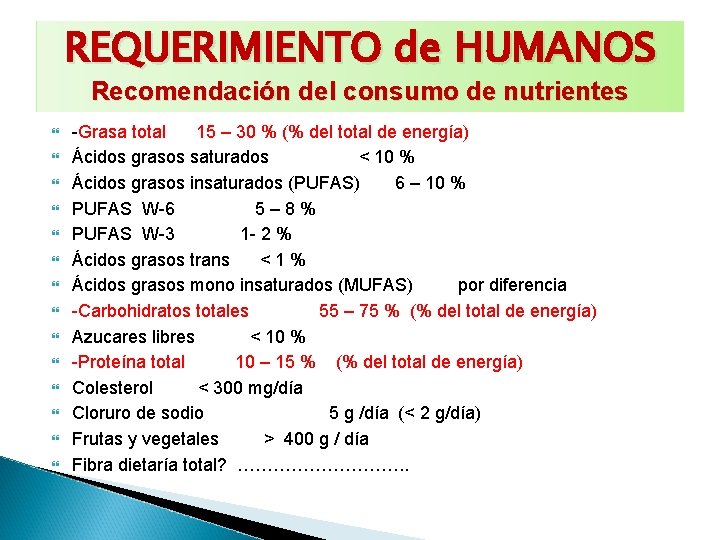 REQUERIMIENTO de HUMANOS Recomendación del consumo de nutrientes -Grasa total 15 – 30 %