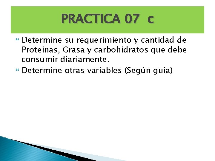 PRACTICA 07 c Determine su requerimiento y cantidad de Proteinas, Grasa y carbohidratos que