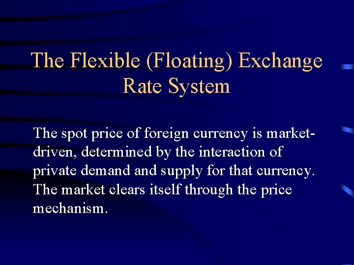 The Flexible (Floating) Exchange Rate System The spot price of foreign currency is marketdriven,