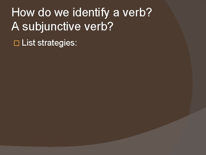 How do we identify a verb? A subjunctive verb? � List strategies: 