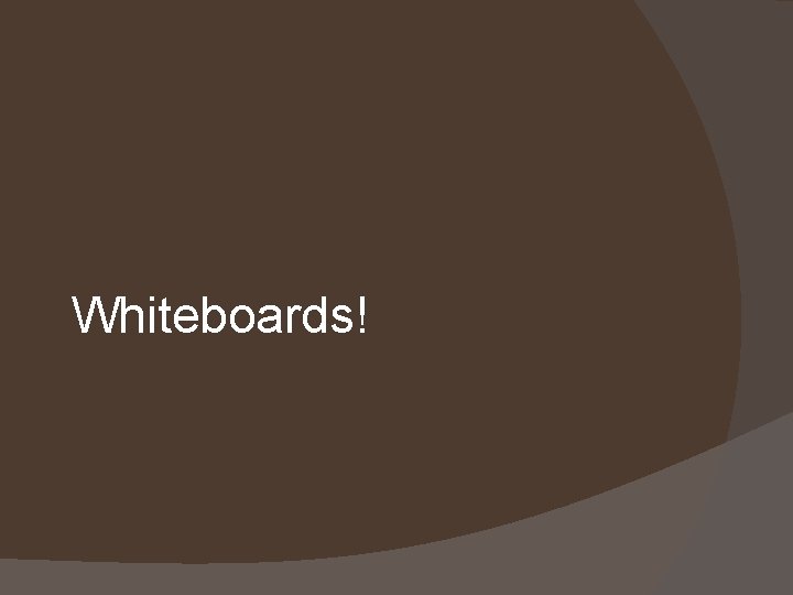 Whiteboards! 