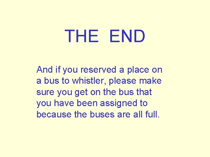 THE END And if you reserved a place on a bus to whistler, please