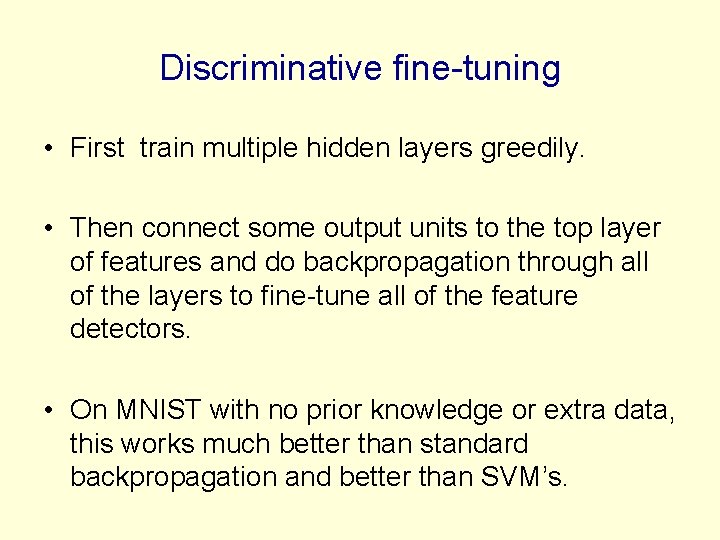Discriminative fine-tuning • First train multiple hidden layers greedily. • Then connect some output