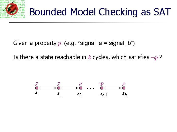 Bounded Model Checking as SAT Given a property p: (e. g. “signal_a = signal_b”)