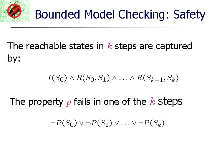 Bounded Model Checking: Safety The reachable states in k steps are captured by: The