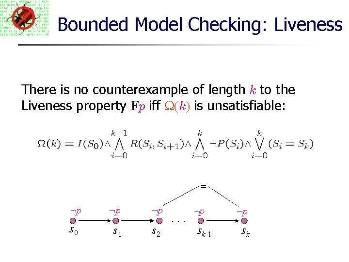 Bounded Model Checking: Liveness There is no counterexample of length k to the Liveness
