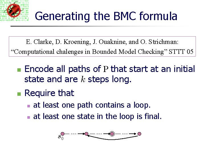 Generating the BMC formula E. Clarke, D. Kroening, J. Ouaknine, and O. Strichman: “Computational