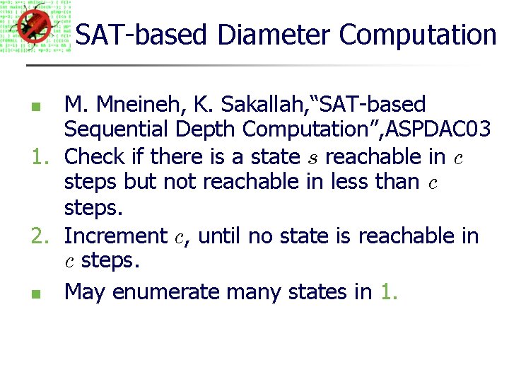 SAT-based Diameter Computation M. Mneineh, K. Sakallah, “SAT-based Sequential Depth Computation”, ASPDAC 03 1.