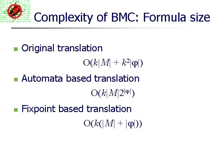 Complexity of BMC: Formula size Original translation O(k|M| + k 2| |) Automata based