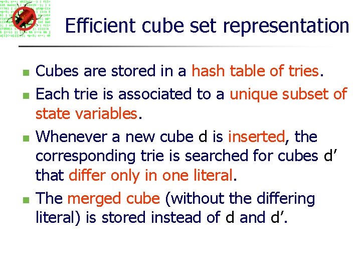 Efficient cube set representation Cubes are stored in a hash table of tries. Each