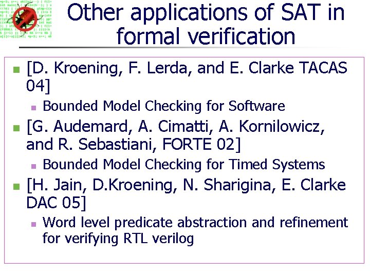 Other applications of SAT in formal verification [D. Kroening, F. Lerda, and E. Clarke