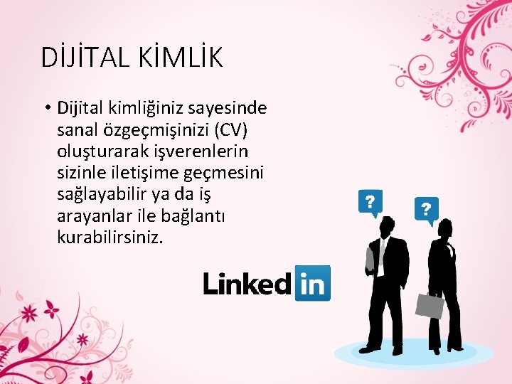 DİJİTAL KİMLİK • Dijital kimliğiniz sayesinde sanal özgeçmişinizi (CV) oluşturarak işverenlerin sizinle iletişime geçmesini