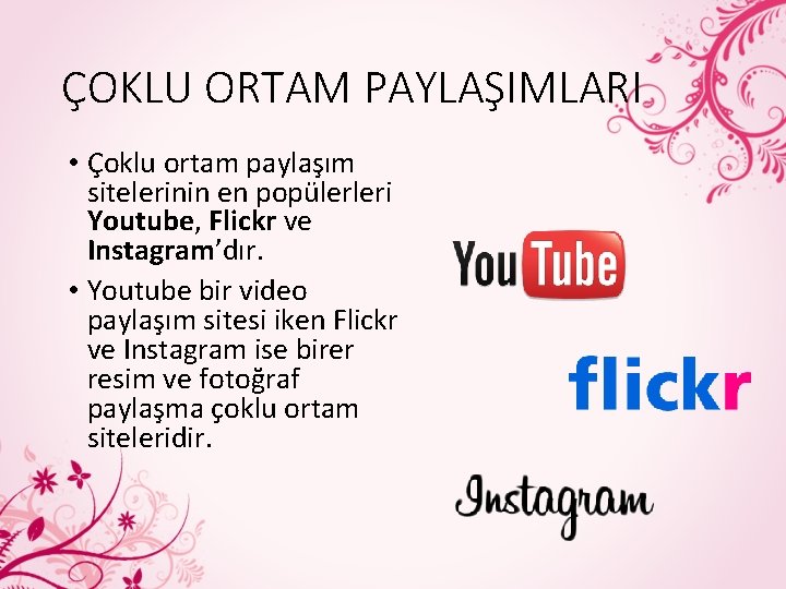 ÇOKLU ORTAM PAYLAŞIMLARI • Çoklu ortam paylaşım sitelerinin en popülerleri Youtube, Flickr ve Instagram’dır.