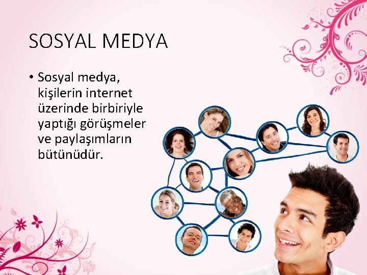 SOSYAL MEDYA • Sosyal medya, kişilerin internet üzerinde birbiriyle yaptığı görüşmeler ve paylaşımların bütünüdür.