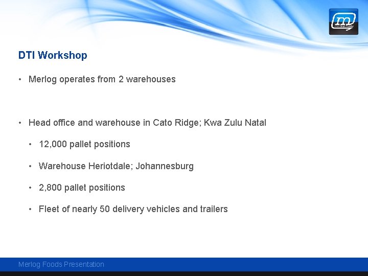 DTI Workshop • Merlog operates from 2 warehouses • Head office and warehouse in