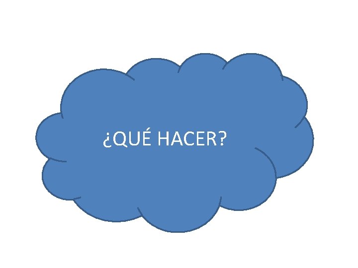 ¿QUÉ HACER? 